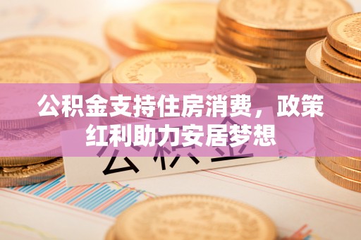 平邑公积金支持住房消费，政策红利助力安居梦想