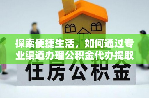 平邑探索便捷生活，如何通过专业渠道办理公积金代办提取业务