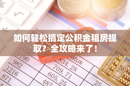 平邑如何轻松搞定公积金租房提取？全攻略来了！