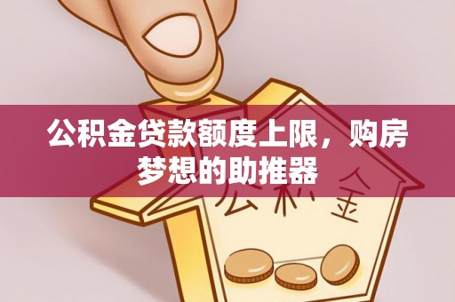 平邑公积金贷款额度上限，购房梦想的助推器