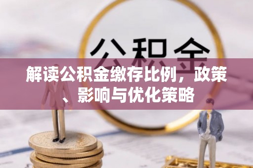 平邑解读公积金缴存比例，政策、影响与优化策略