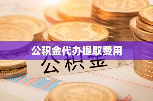 平邑公积金代办提取费用