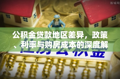 平邑公积金贷款地区差异，政策、利率与购房成本的深度解析