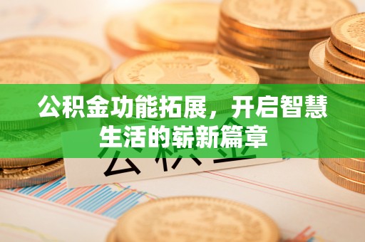 平邑公积金功能拓展，开启智慧生活的崭新篇章