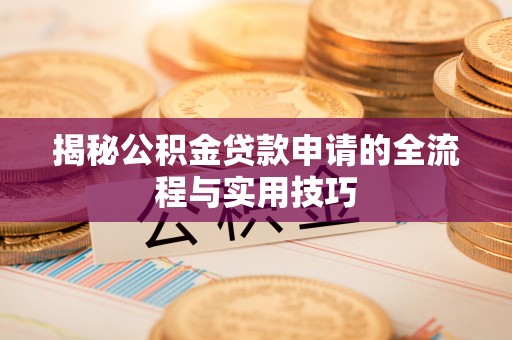 平邑揭秘公积金贷款申请的全流程与实用技巧