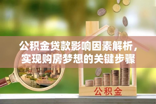 平邑公积金贷款影响因素解析，实现购房梦想的关键步骤
