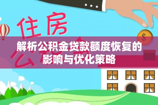 平邑解析公积金贷款额度恢复的影响与优化策略