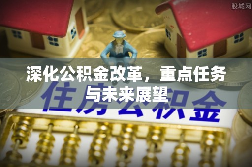 平邑深化公积金改革，重点任务与未来展望