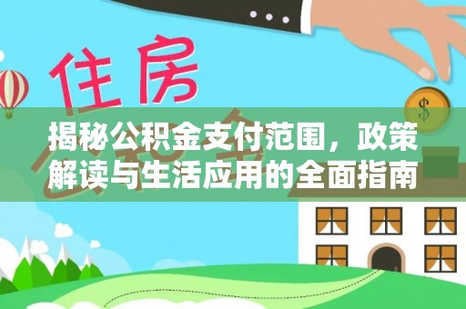 平邑揭秘公积金支付范围，政策解读与生活应用的全面指南