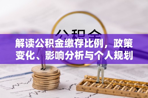 平邑解读公积金缴存比例，政策变化、影响分析与个人规划