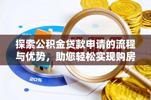 平邑探索公积金贷款申请的流程与优势，助您轻松实现购房梦想