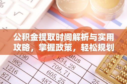 平邑公积金提取时间解析与实用攻略，掌握政策，轻松规划未来