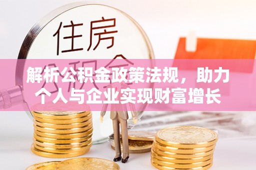 平邑解析公积金政策法规，助力个人与企业实现财富增长