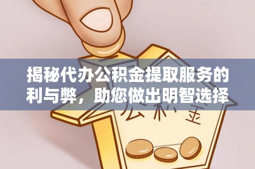 平邑揭秘代办公积金提取服务的利与弊，助您做出明智选择