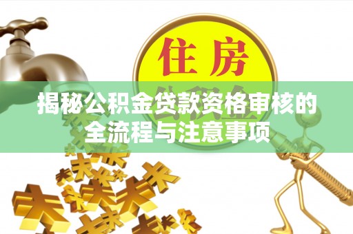 平邑揭秘公积金贷款资格审核的全流程与注意事项