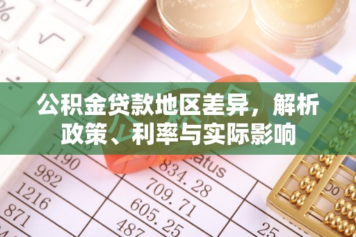 平邑公积金贷款地区差异，解析政策、利率与实际影响