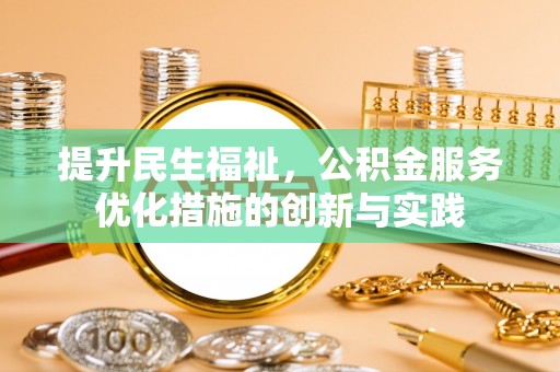 平邑提升民生福祉，公积金服务优化措施的创新与实践