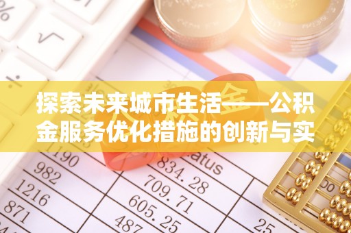 平邑探索未来城市生活——公积金服务优化措施的创新与实践