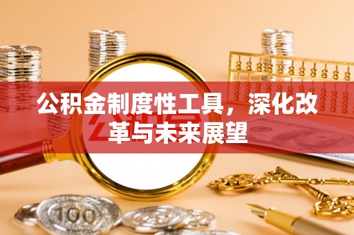 平邑公积金制度性工具，深化改革与未来展望