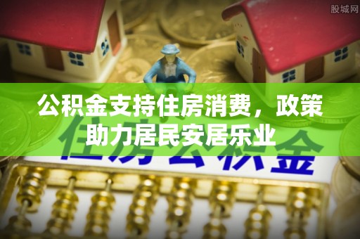 平邑公积金支持住房消费，政策助力居民安居乐业
