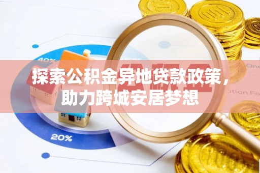 平邑探索公积金异地贷款政策，助力跨城安居梦想