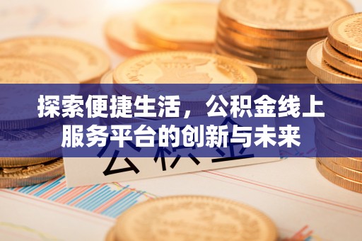 平邑探索便捷生活，公积金线上服务平台的创新与未来