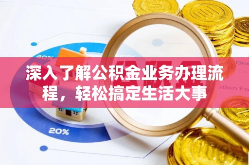 平邑深入了解公积金业务办理流程，轻松搞定生活大事