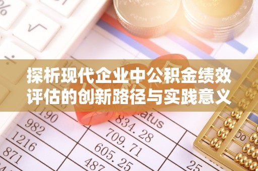 平邑探析现代企业中公积金绩效评估的创新路径与实践意义