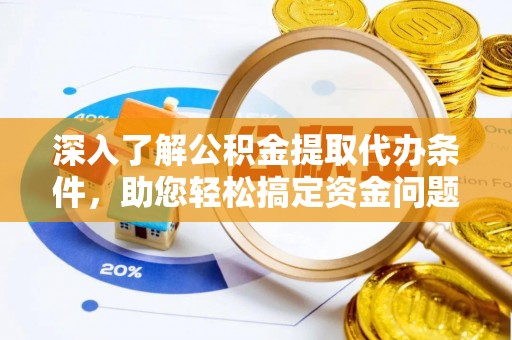 平邑深入了解公积金提取代办条件，助您轻松搞定资金问题