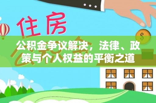 平邑公积金争议解决，法律、政策与个人权益的平衡之道