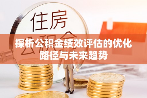 平邑探析公积金绩效评估的优化路径与未来趋势