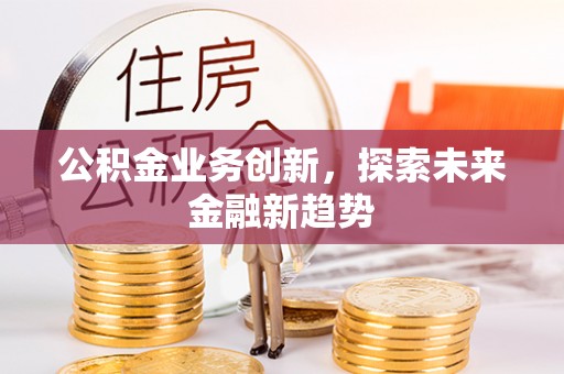 平邑公积金业务创新，探索未来金融新趋势