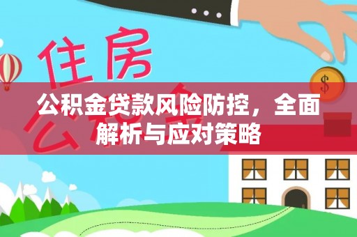 平邑公积金贷款风险防控，全面解析与应对策略