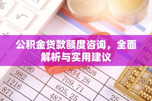 平邑公积金贷款额度咨询，全面解析与实用建议