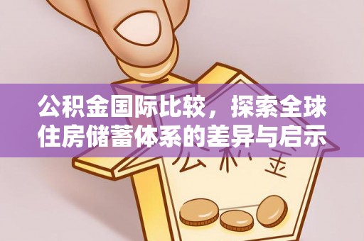 平邑公积金国际比较，探索全球住房储蓄体系的差异与启示