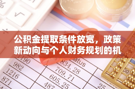 平邑公积金提取条件放宽，政策新动向与个人财务规划的机遇