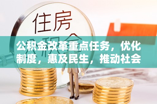 平邑公积金改革重点任务，优化制度，惠及民生，推动社会公平