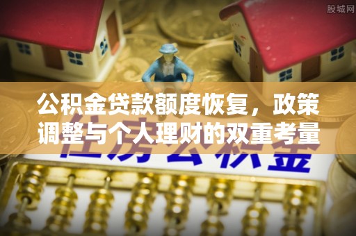 平邑公积金贷款额度恢复，政策调整与个人理财的双重考量