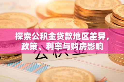 平邑探索公积金贷款地区差异，政策、利率与购房影响