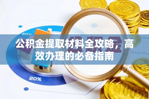平邑公积金提取材料全攻略，高效办理的必备指南