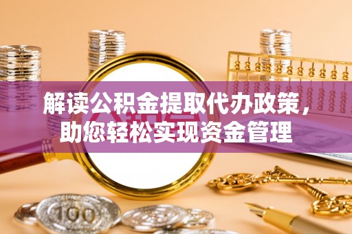 平邑解读公积金提取代办政策，助您轻松实现资金管理
