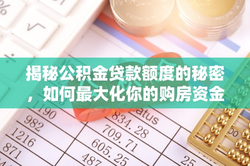平邑揭秘公积金贷款额度的秘密，如何最大化你的购房资金
