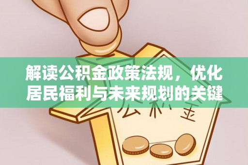 平邑解读公积金政策法规，优化居民福利与未来规划的关键