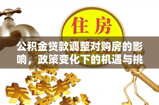 平邑公积金贷款调整对购房的影响，政策变化下的机遇与挑战