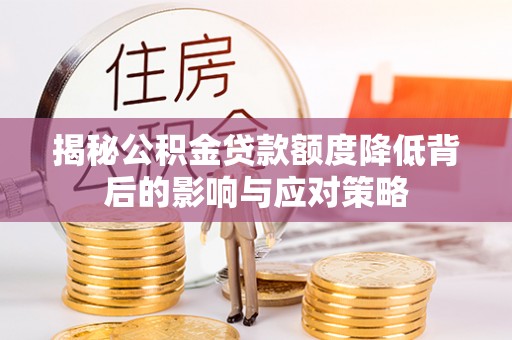 平邑揭秘公积金贷款额度降低背后的影响与应对策略
