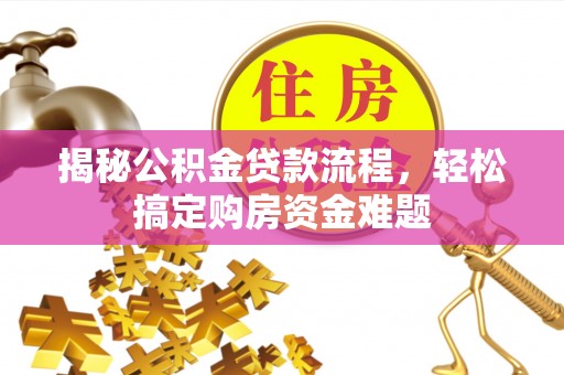 平邑揭秘公积金贷款流程，轻松搞定购房资金难题