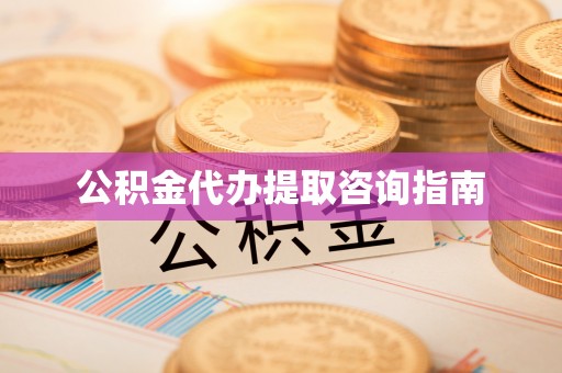 平邑公积金代办提取咨询指南