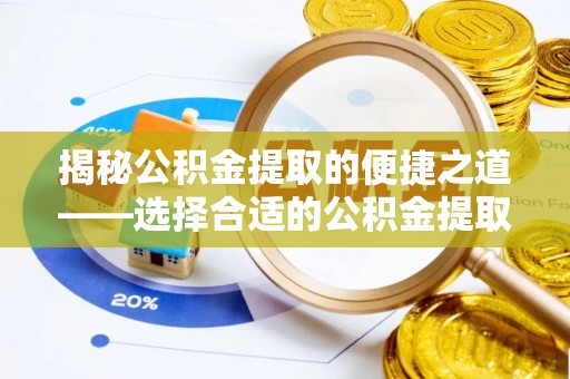 平邑揭秘公积金提取的便捷之道——选择合适的公积金提取代办单位