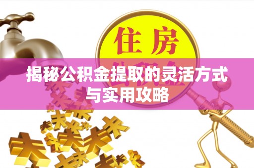 平邑揭秘公积金提取的灵活方式与实用攻略