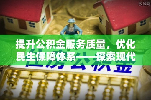 平邑提升公积金服务质量，优化民生保障体系——探索现代城市居民福利新方向